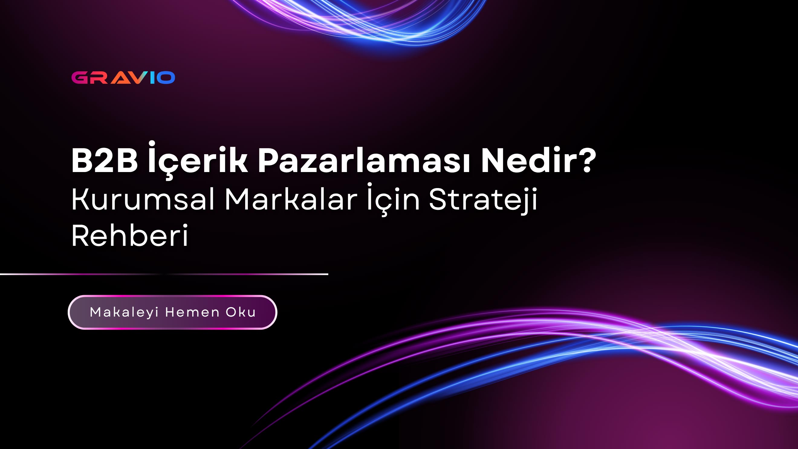 B2B İçerik Pazarlaması Nedir? Kurumsal Markalar İçin Strateji Rehberi