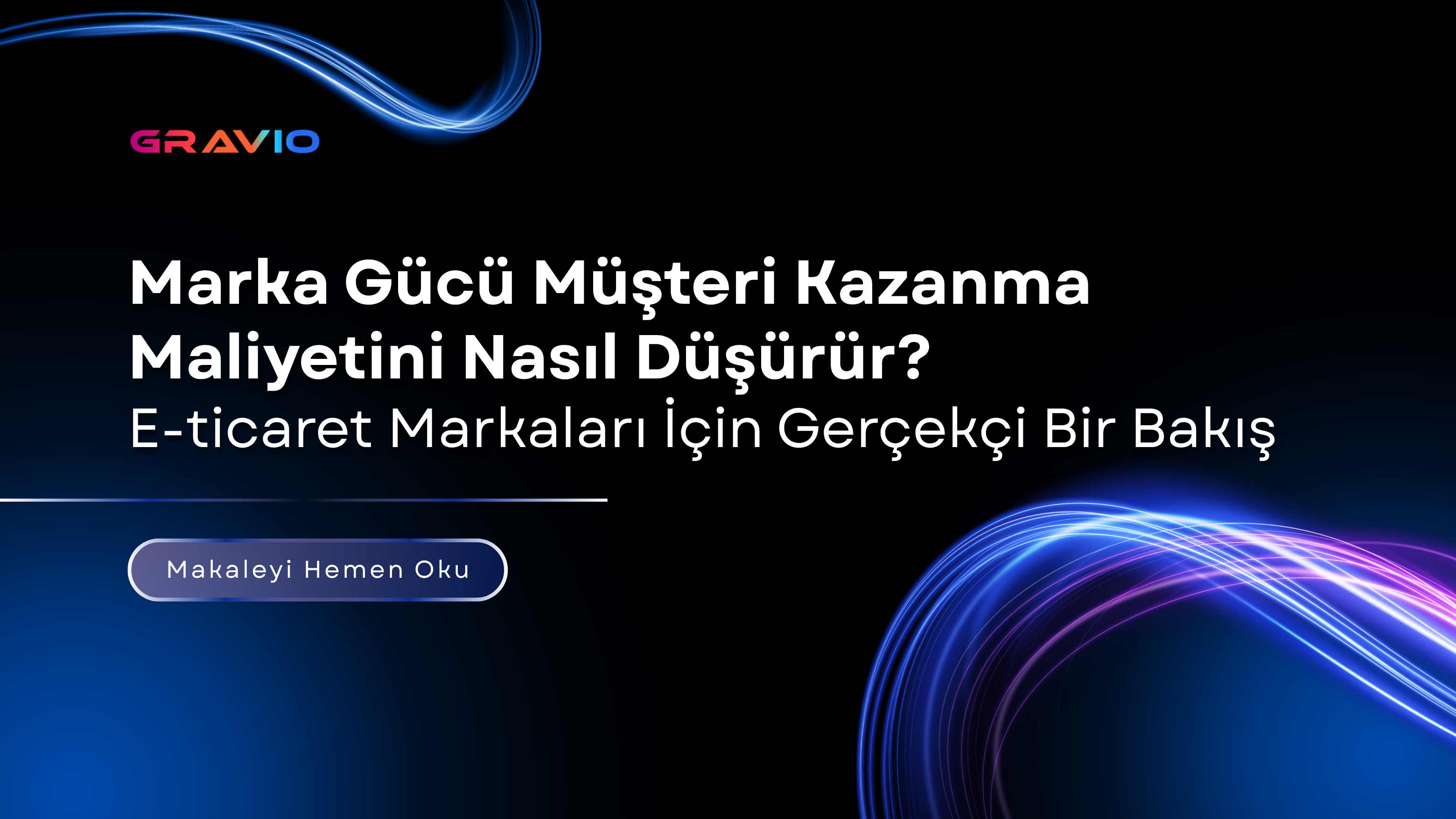 Marka Gücü Müşteri Kazanma Maliyetini Nasıl Düşürür? E-ticaret Markaları İçin Gerçekçi Bir Bakış