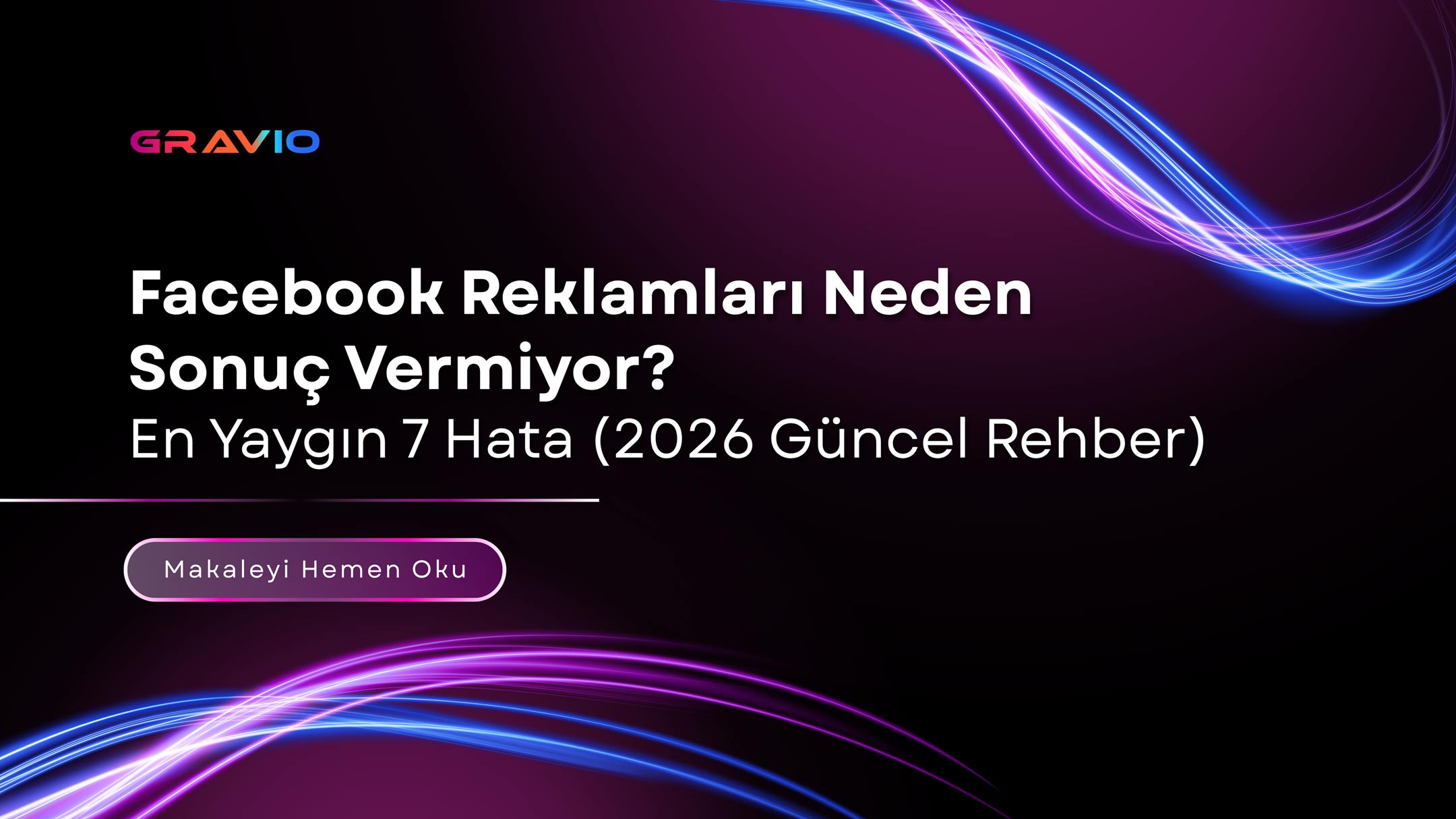 Facebook Reklamları Neden Sonuç Vermiyor? En Yaygın 7 Hata (2026 Güncel Rehber)
