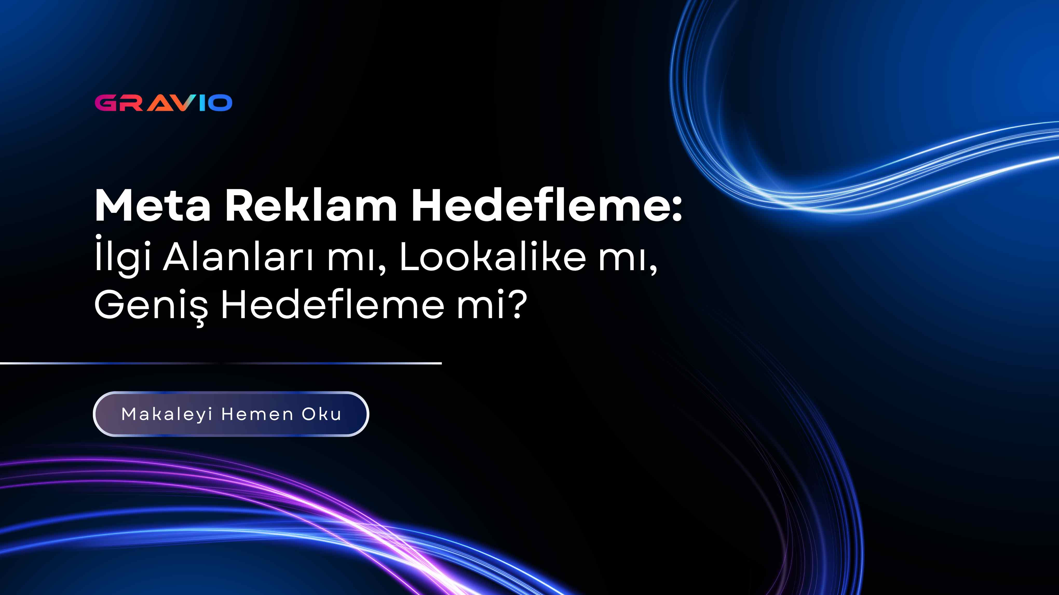 Meta Reklam Hedefleme: İlgi Alanları mı, Lookalike mı, Geniş Hedefleme mi?